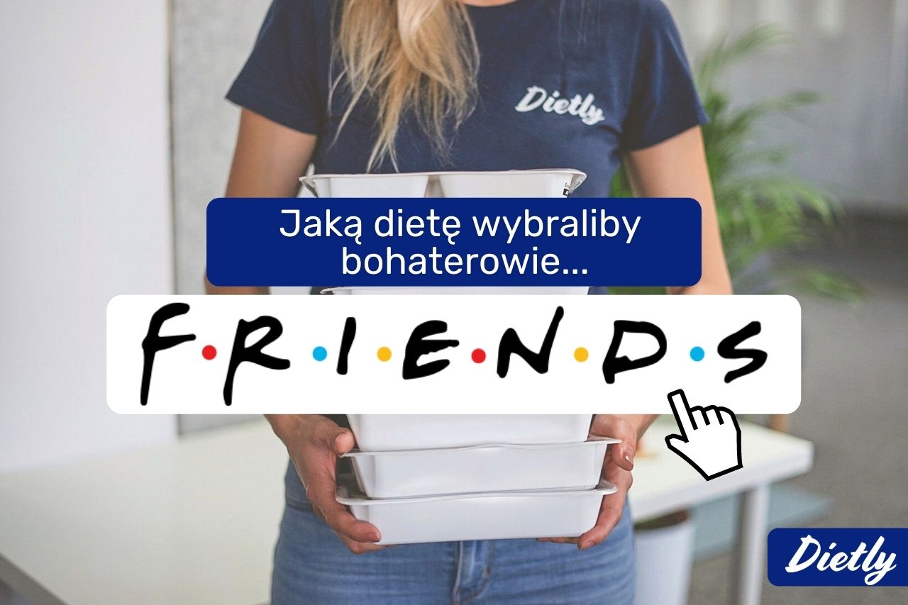 Jaką dietę pudełkową wybraliby “Przyjaciele”?