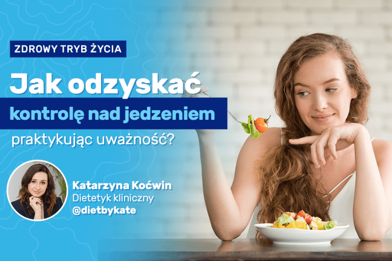 Jak odzyskać kontrolę nad jedzeniem praktykując uważność?