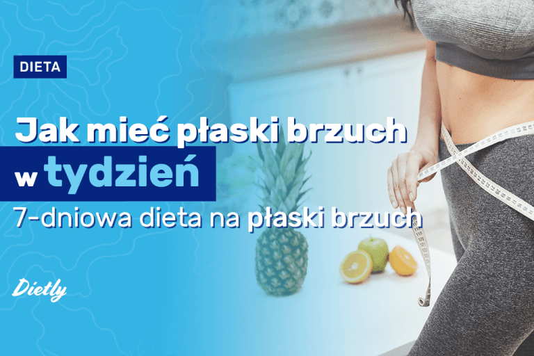 Jak mieć płaski brzuch w tydzień? 7-dniowa dieta na płaski brzuch