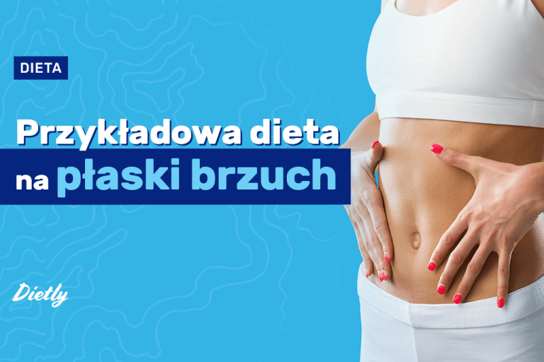 Dieta na płaski brzuch – co jeść? Poznaj zasady diety i przykładowy jadłospis