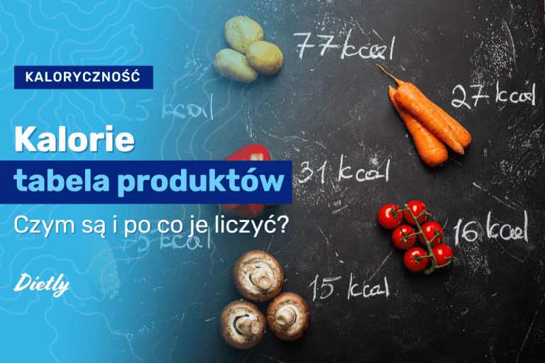 Kalorie – tabela. Czym są i dlaczego warto je liczyć?