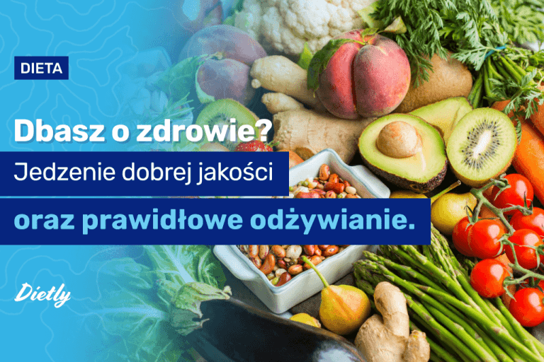 Dbasz o zdrowie? Jedzenie dobrej jakości oraz prawidłowe odżywianie