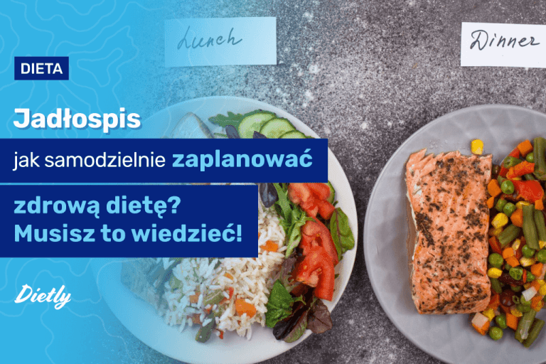 Jadłospis – jak samodzielnie zaplanować zdrową dietę? Musisz to wiedzieć!