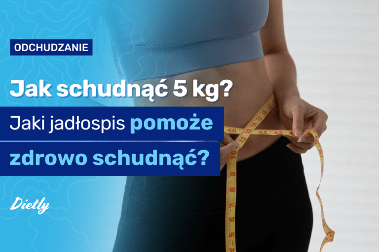 Jak schudnąć 5 kg? Jaki jadłospis pomoże zdrowo schudnąć?