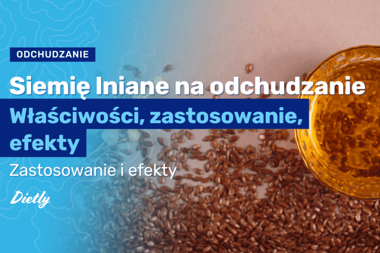 Siemię lniane na odchudzanie – właściwości, zastosowanie, efekty