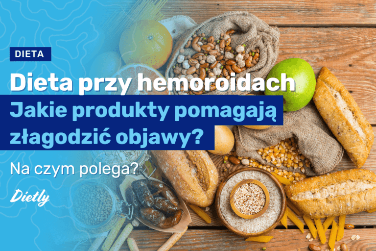 Dieta przy hemoroidach: Jakie produkty pomagają złagodzić objawy?