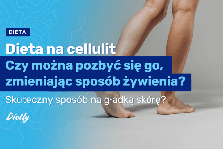 Dieta na cellulit. Czy można pozbyć się go, zmieniając sposób żywienia?