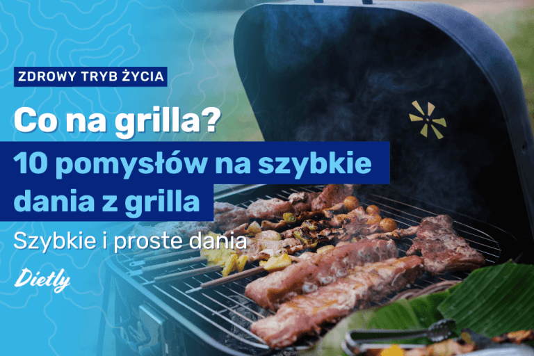 Co na grilla? 10 pomysłów na szybkie dania z grilla