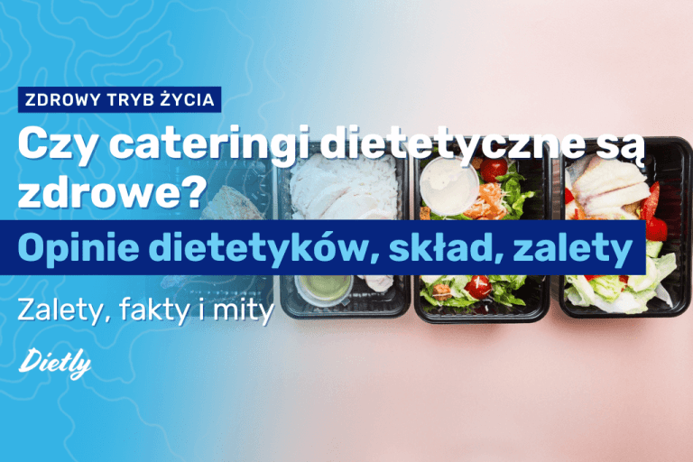 Czy cateringi dietetyczne są zdrowe? Opinie dietetyków, skład, zalety