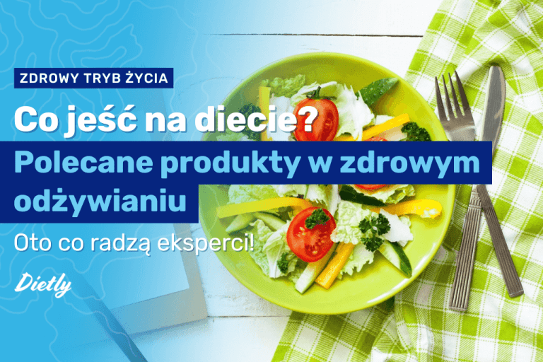Co jeść na diecie? Polecane produkty w zdrowym odżywianiu