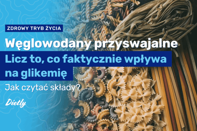 Węglowodany przyswajalne – licz to, co faktycznie wpływa na glikemię